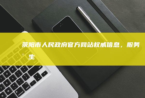 荥阳市人民政府官方网站：权威信息，服务民生